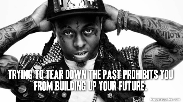  Trying to tear down the past prohibits you from building up your future.