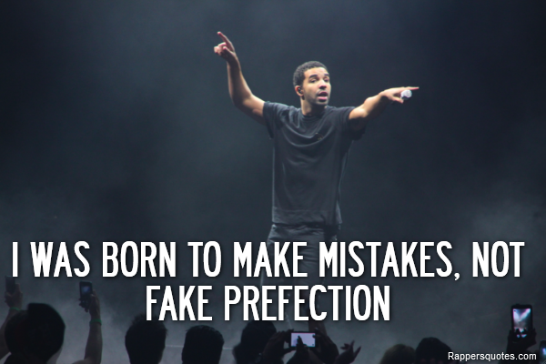  I was born to make mistakes, not fake prefection