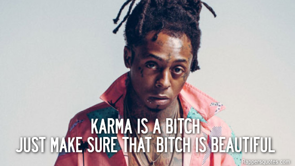  Karma is a bitch
Just make sure that bitch is beautiful